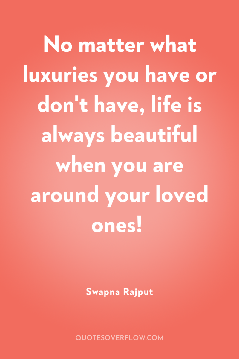No matter what luxuries you have or don't have, life...