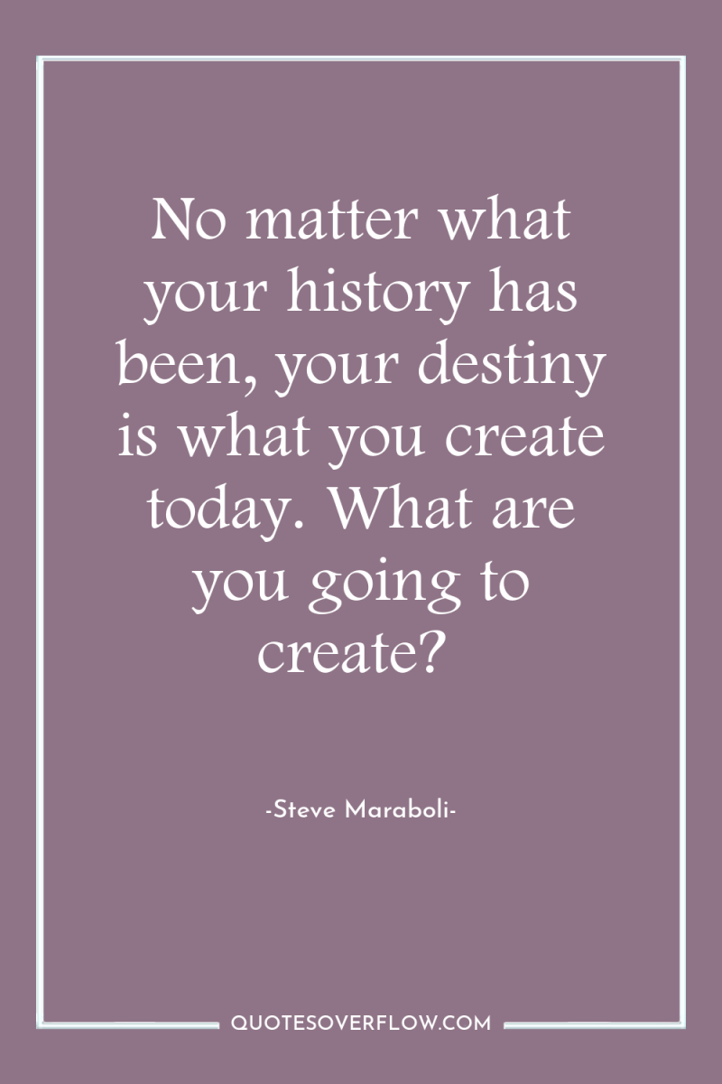 No matter what your history has been, your destiny is...