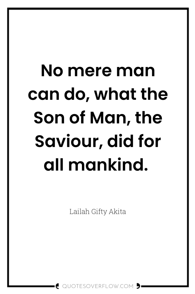No mere man can do, what the Son of Man,...