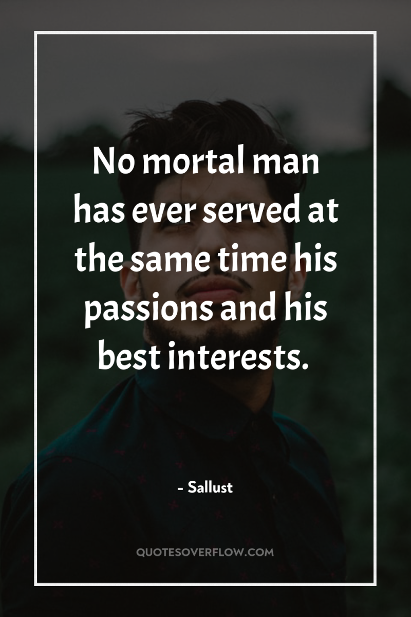 No mortal man has ever served at the same time...