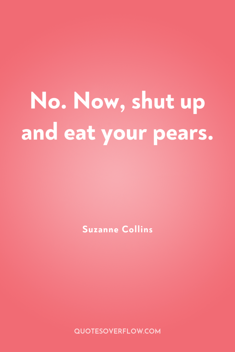 No. Now, shut up and eat your pears. 
