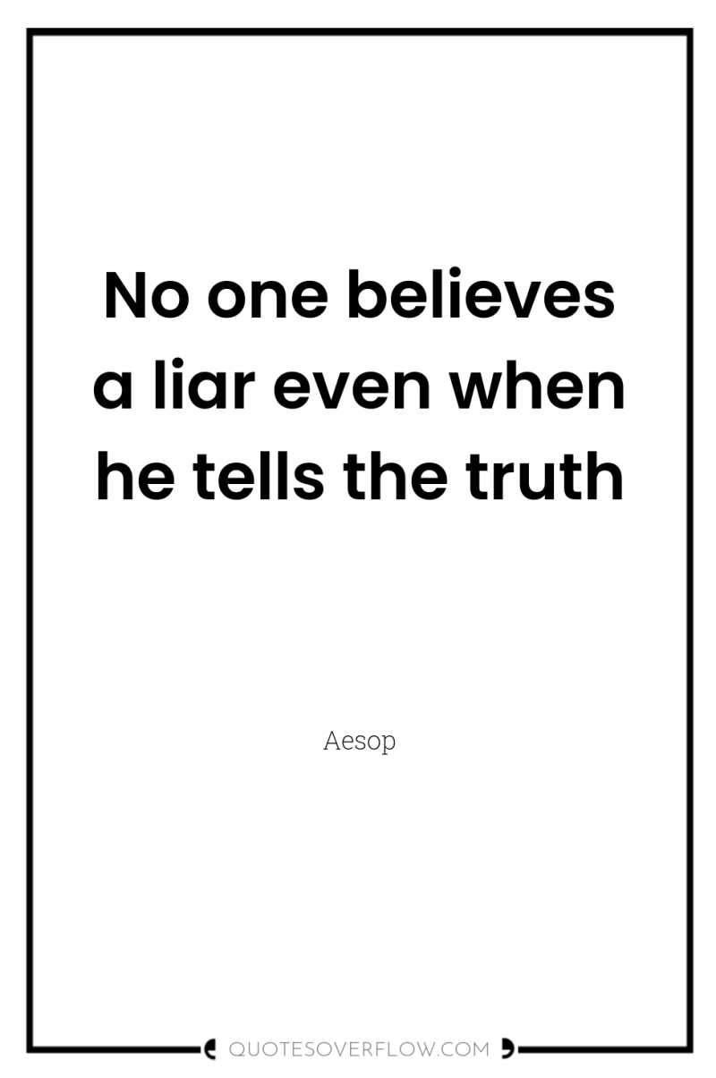 No one believes a liar even when he tells the...