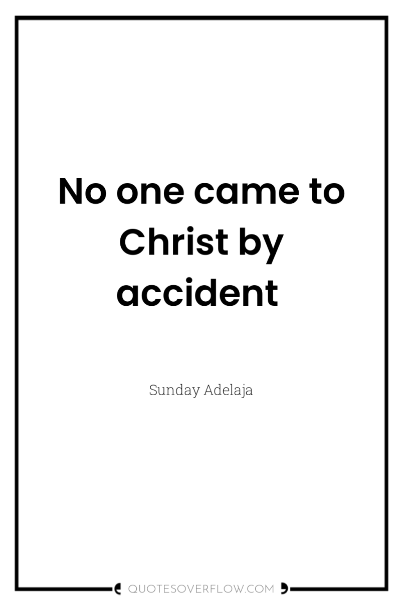 No one came to Christ by accident 