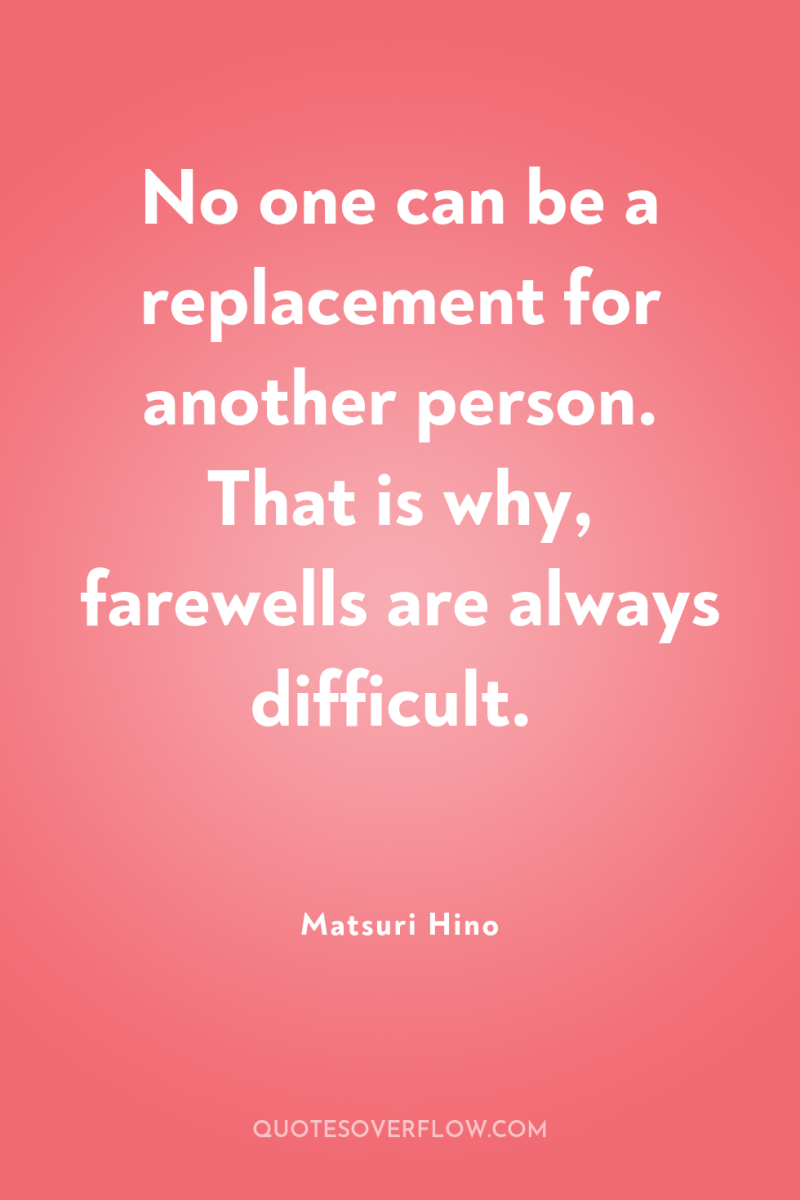 No one can be a replacement for another person. That...