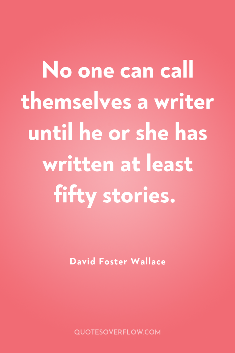 No one can call themselves a writer until he or...