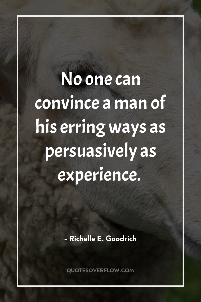 No one can convince a man of his erring ways...