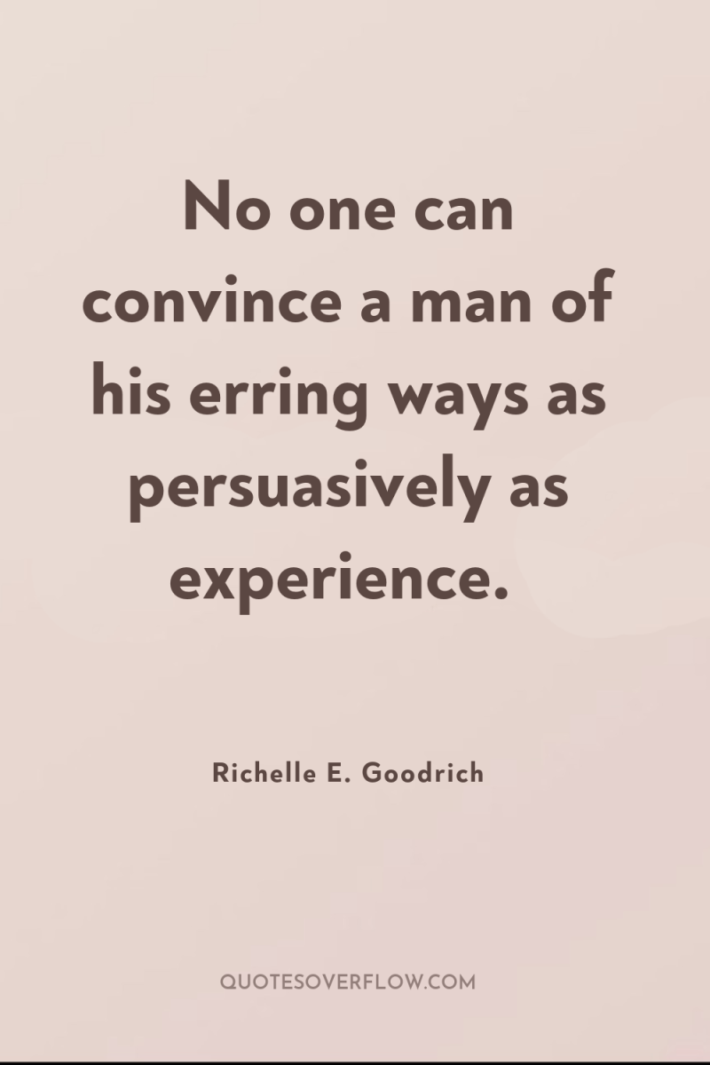 No one can convince a man of his erring ways...