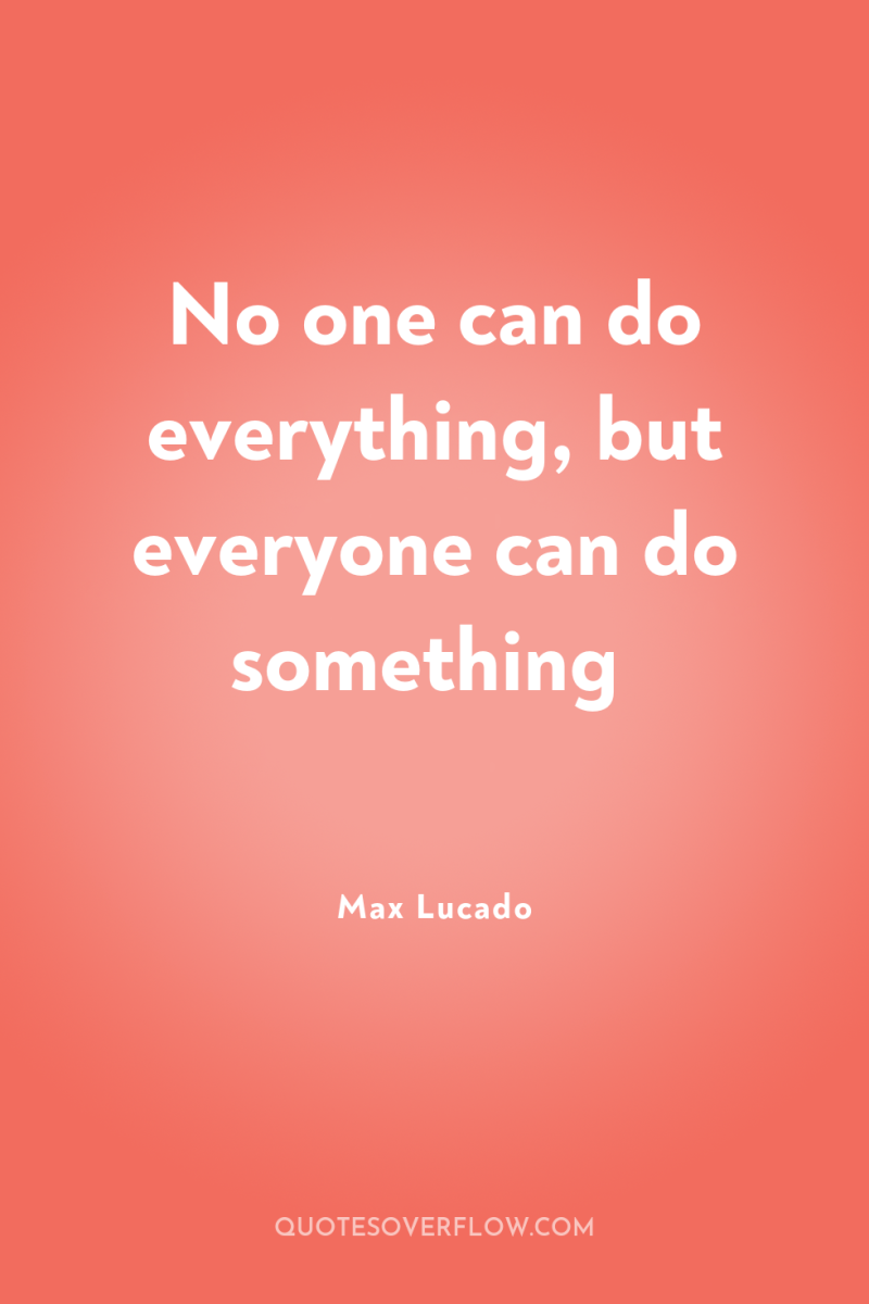 No one can do everything, but everyone can do something 