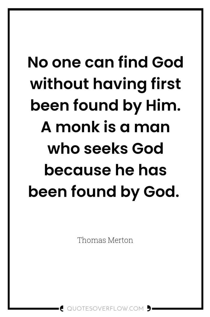 No one can find God without having first been found...
