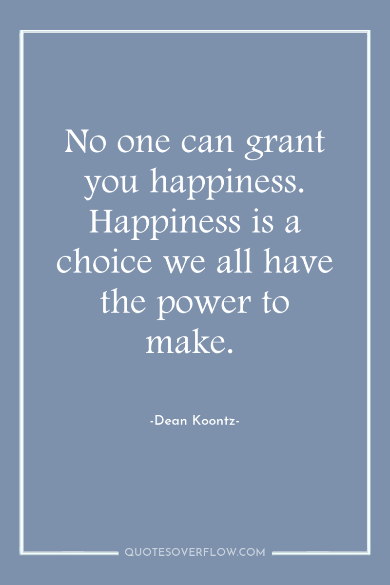 No one can grant you happiness. Happiness is a choice...