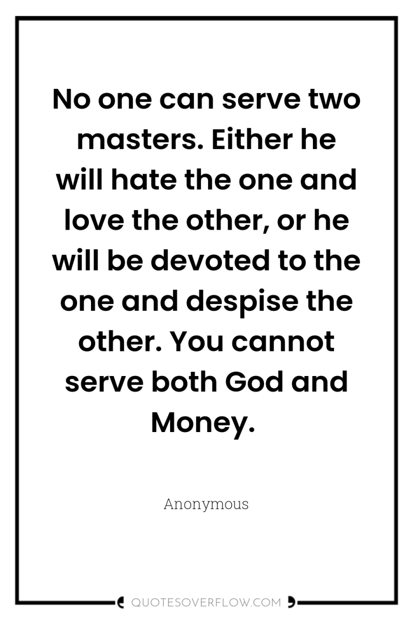 No one can serve two masters. Either he will hate...