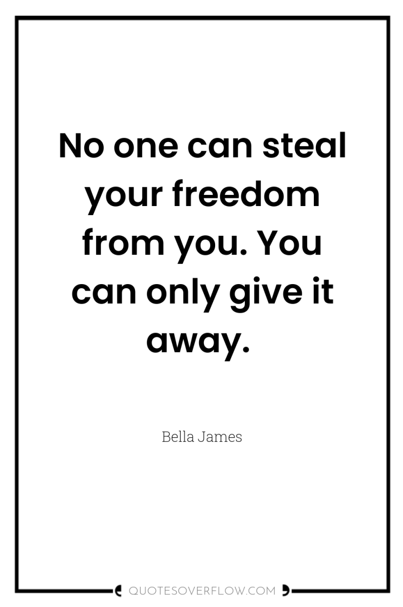 No one can steal your freedom from you. You can...