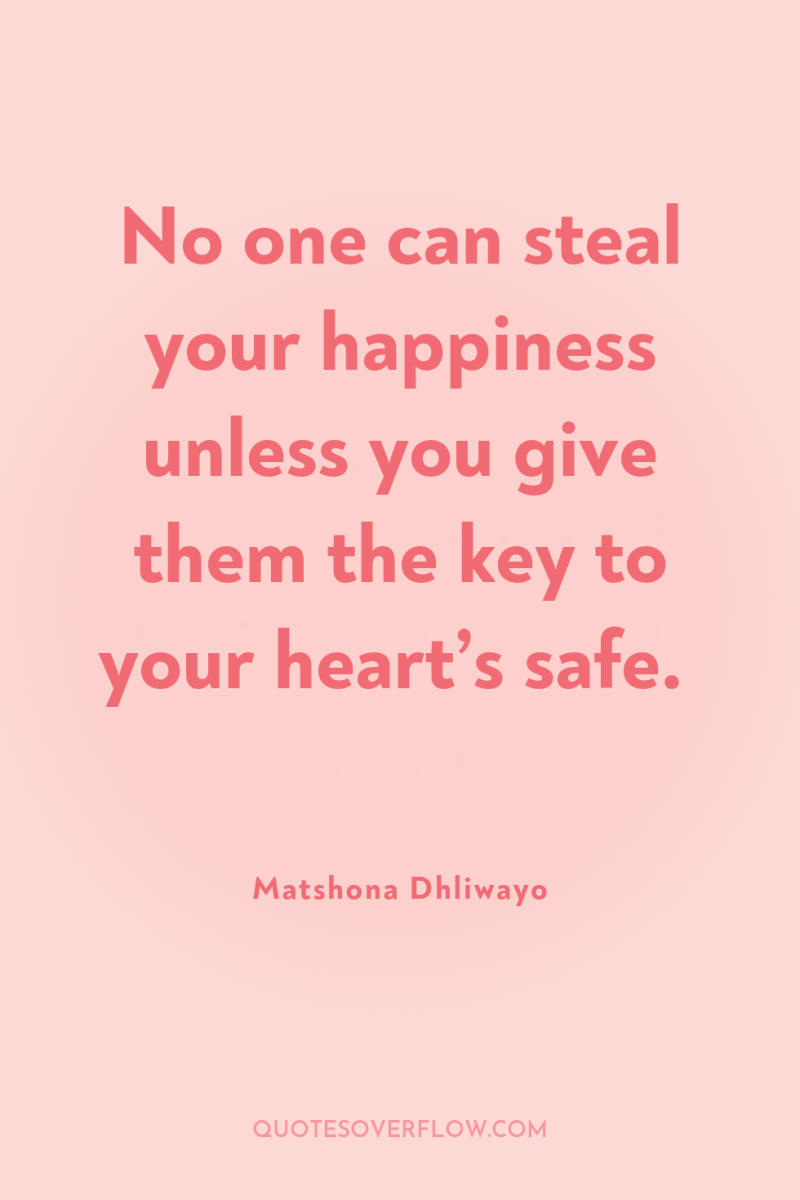 No one can steal your happiness unless you give them...