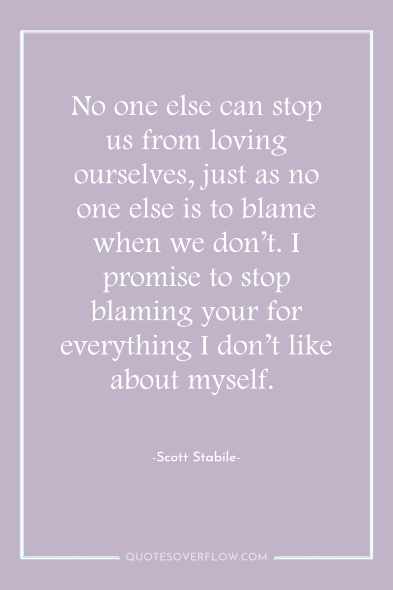 No one else can stop us from loving ourselves, just...