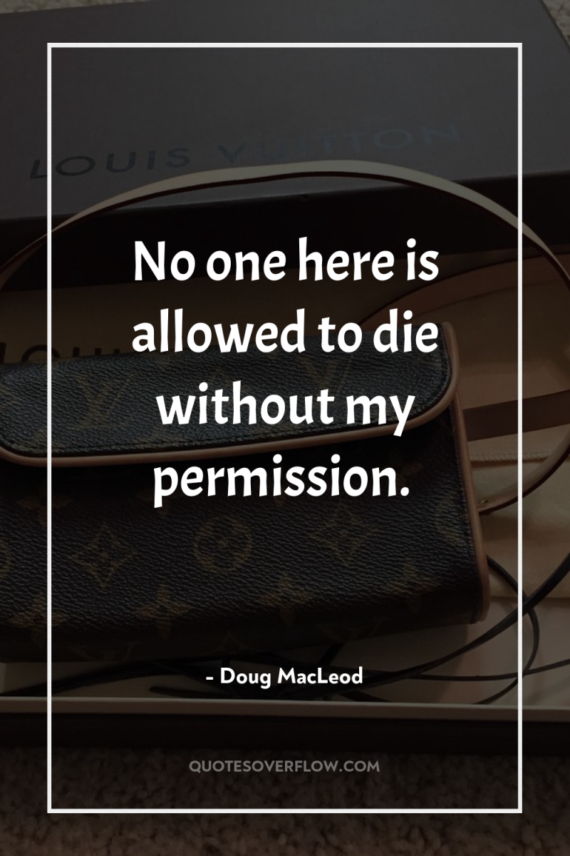 No one here is allowed to die without my permission. 