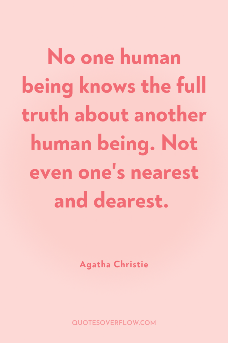 No one human being knows the full truth about another...
