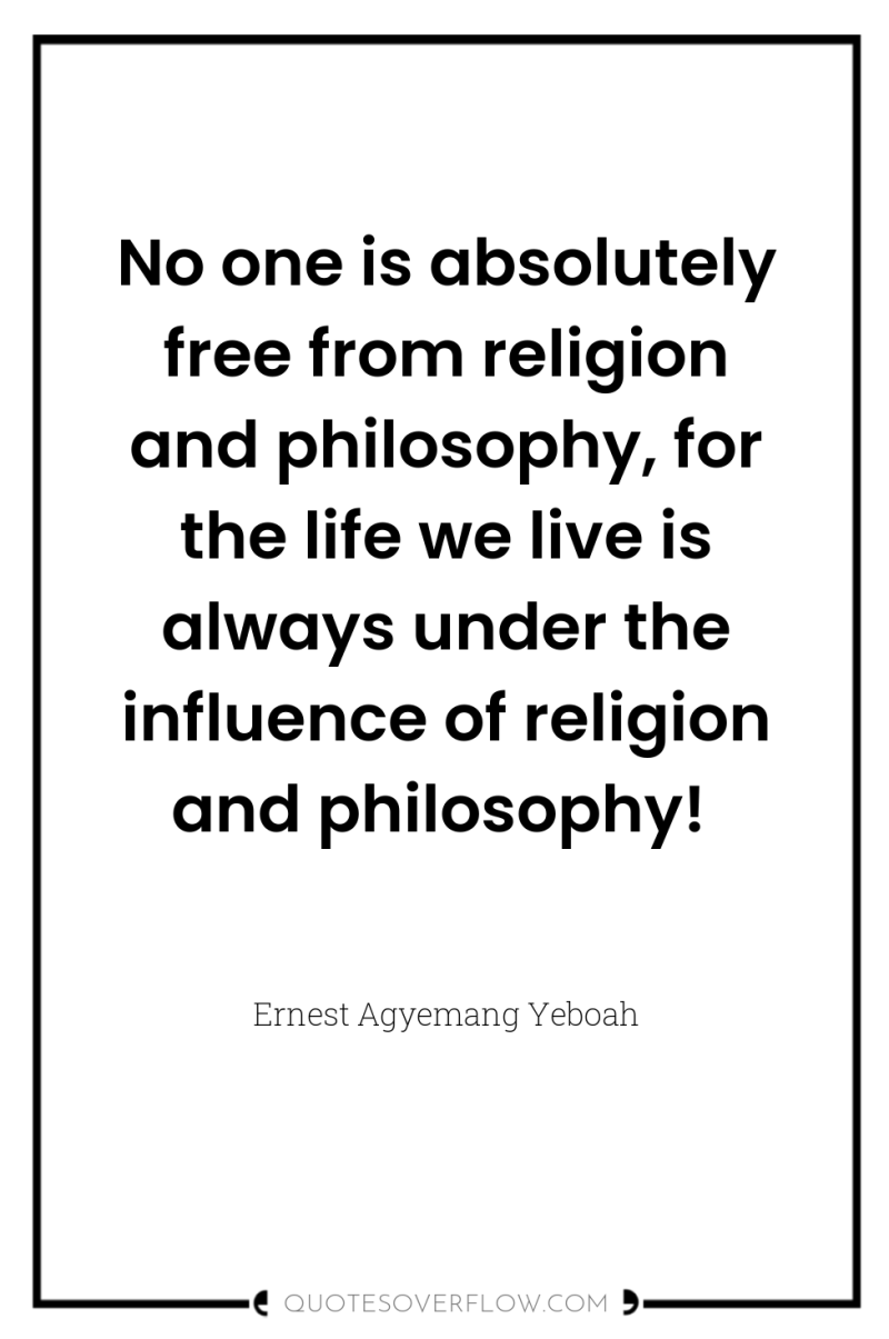 No one is absolutely free from religion and philosophy, for...