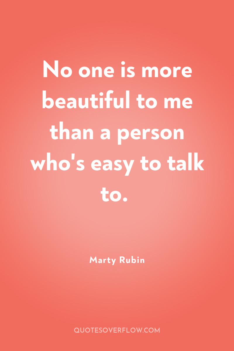 No one is more beautiful to me than a person...