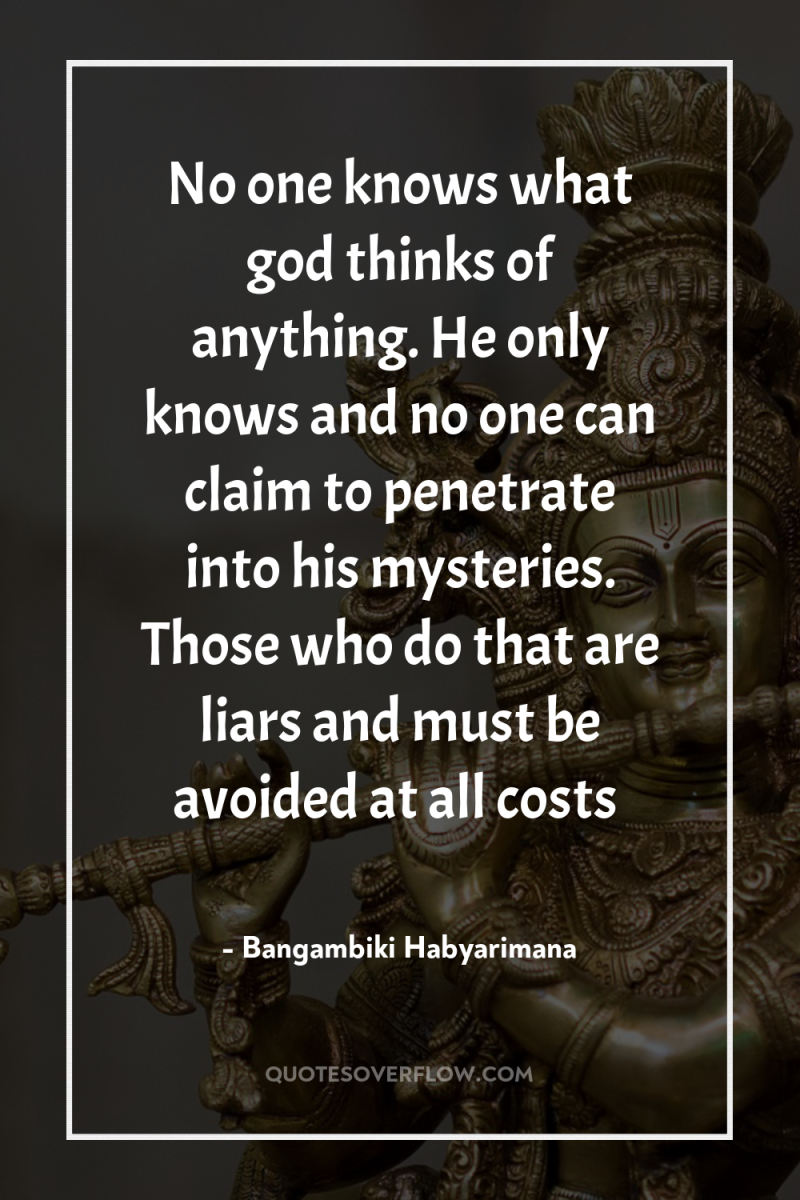 No one knows what god thinks of anything. He only...