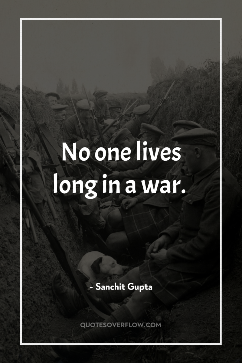 No one lives long in a war. 