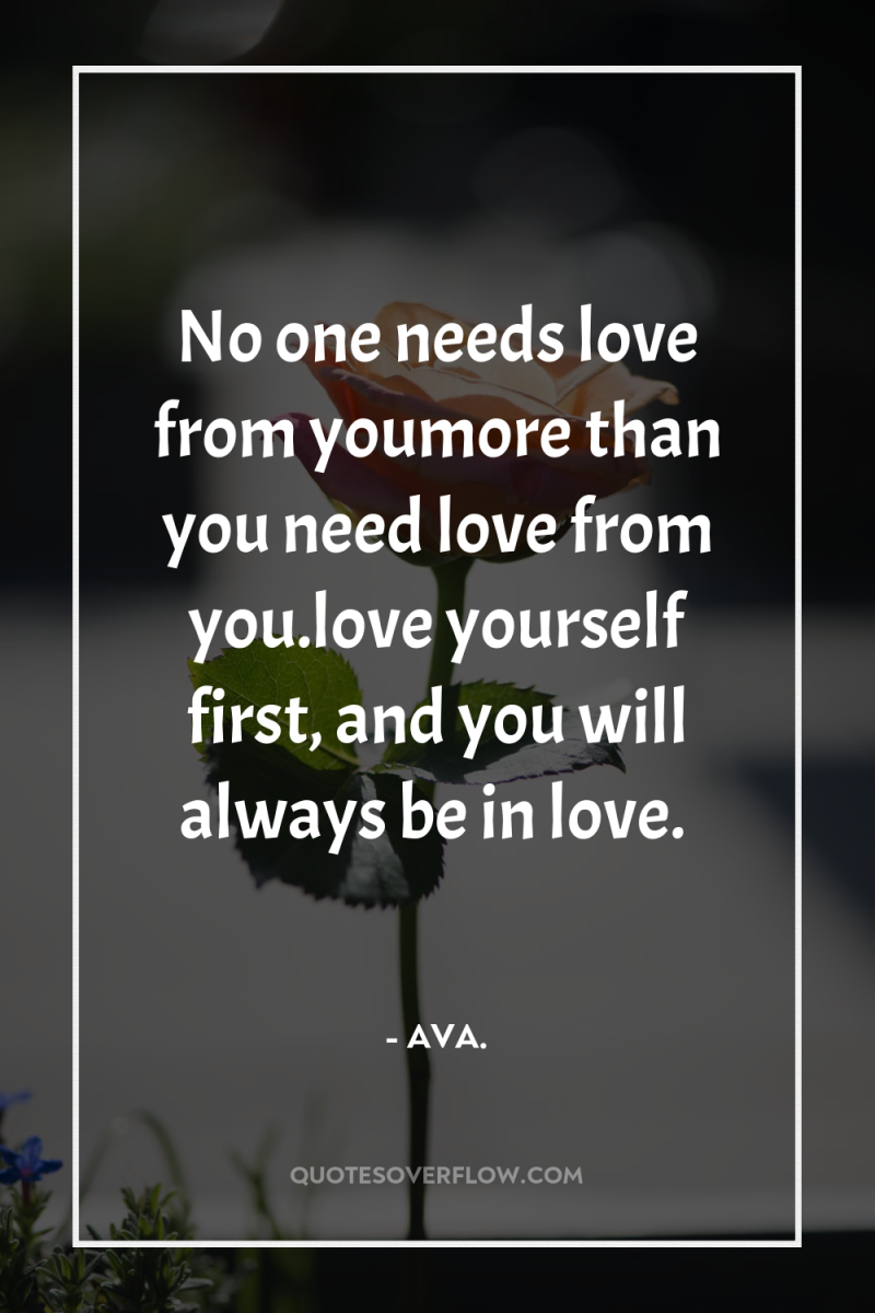No one needs love from youmore than you need love...