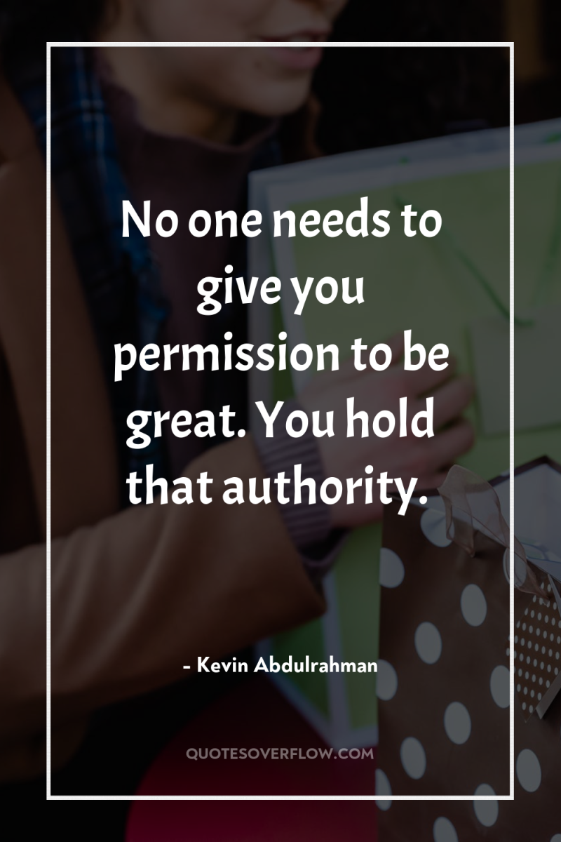 No one needs to give you permission to be great....