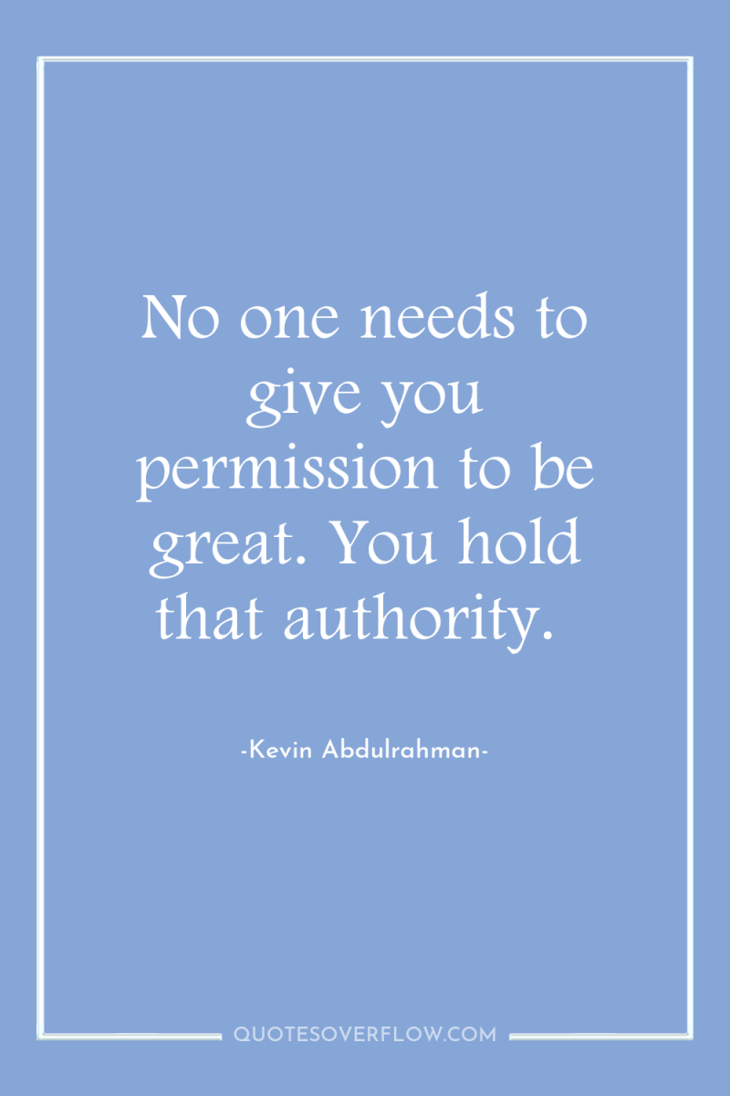 No one needs to give you permission to be great....