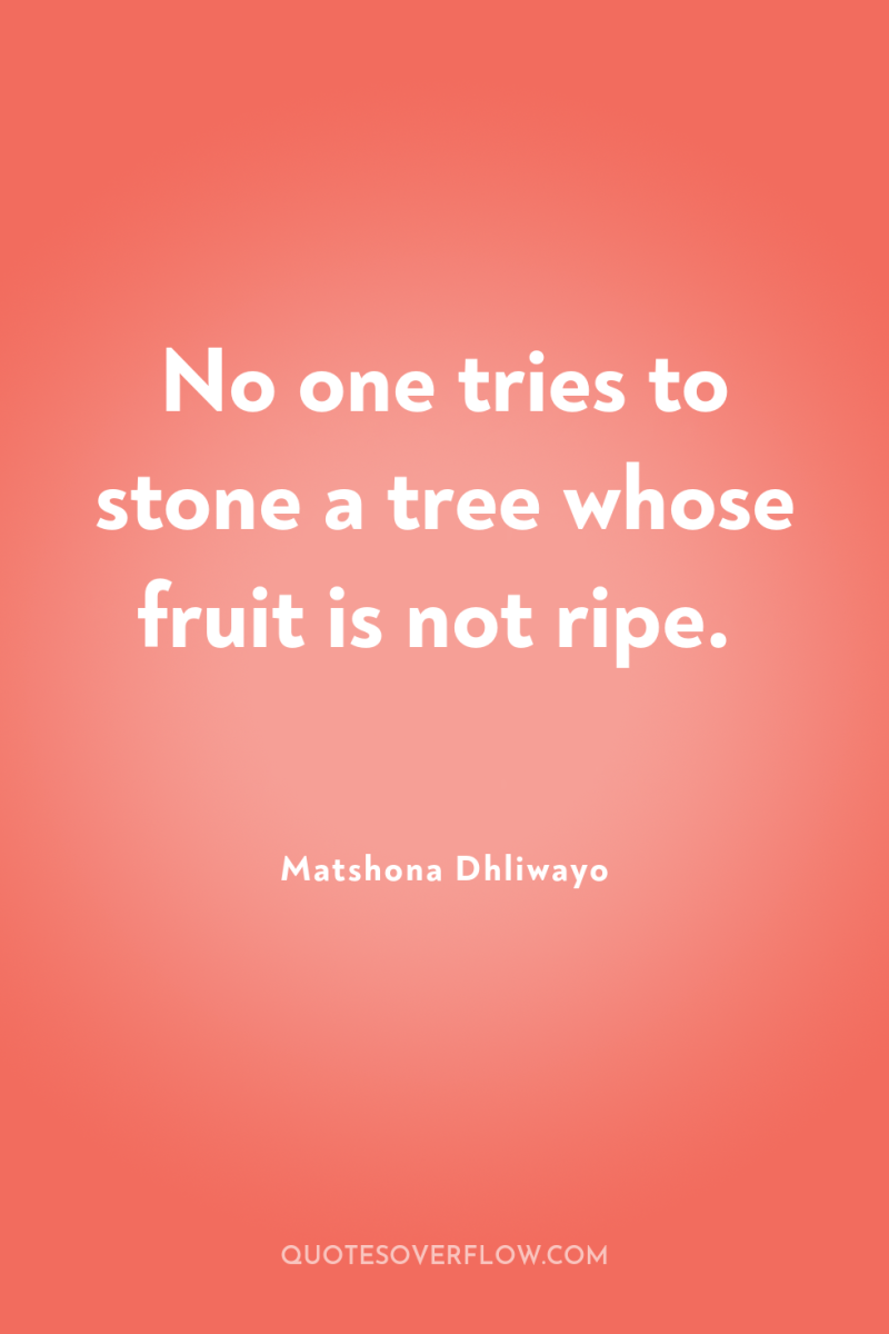 No one tries to stone a tree whose fruit is...