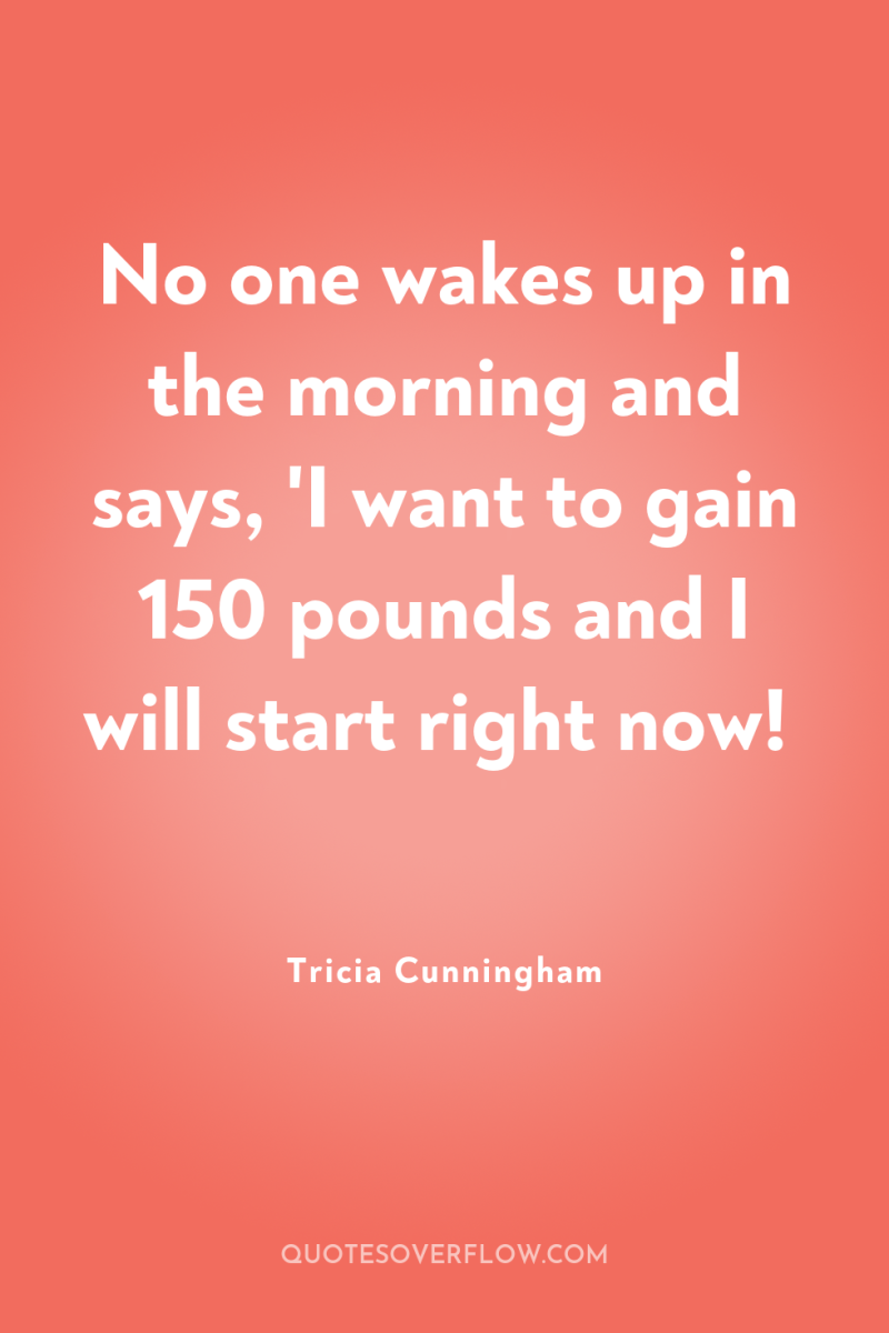 No one wakes up in the morning and says, 'I...