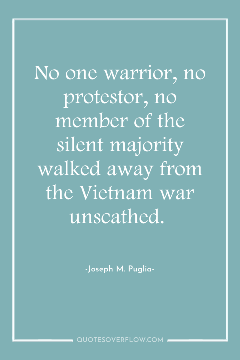 No one warrior, no protestor, no member of the silent...