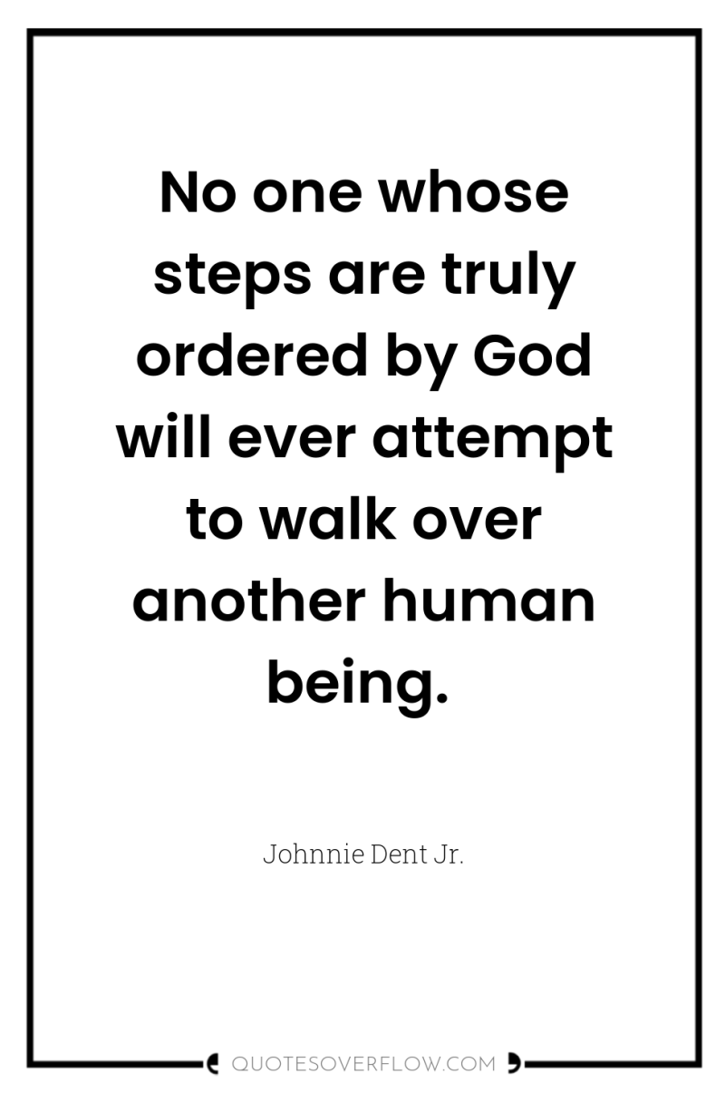 No one whose steps are truly ordered by God will...