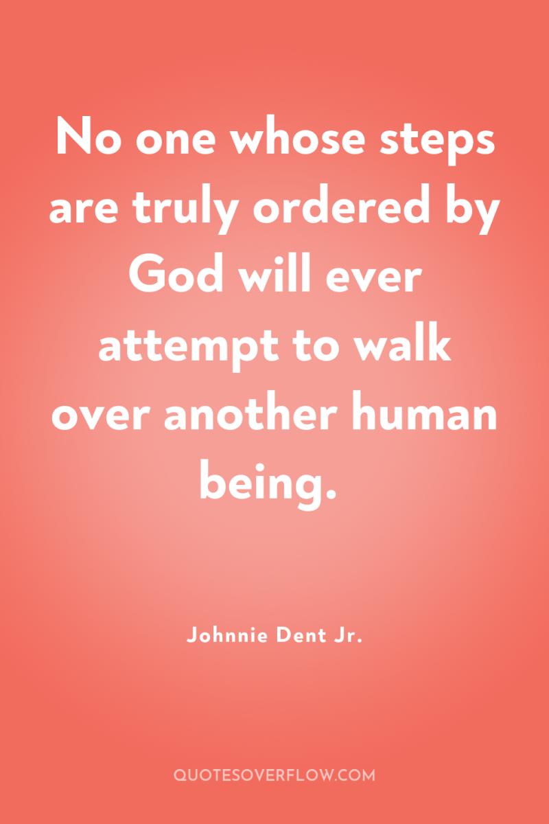 No one whose steps are truly ordered by God will...