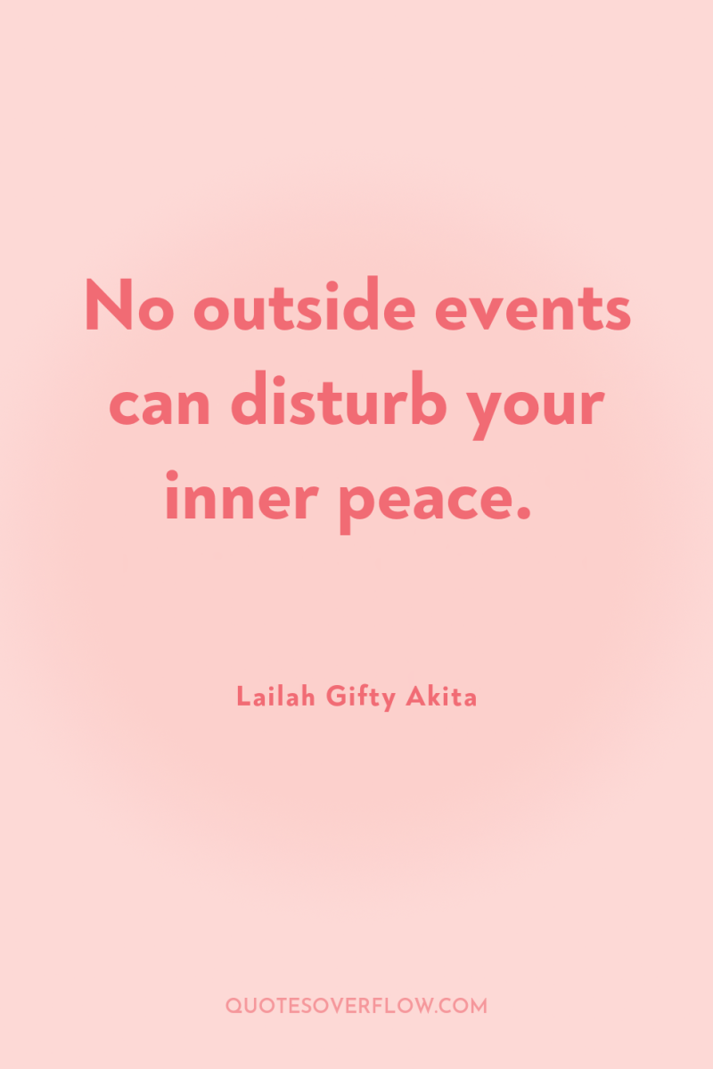 No outside events can disturb your inner peace. 
