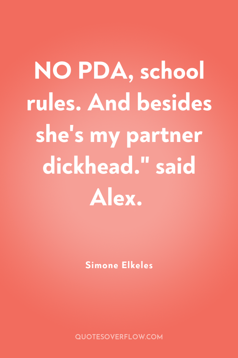 NO PDA, school rules. And besides she's my partner dickhead.