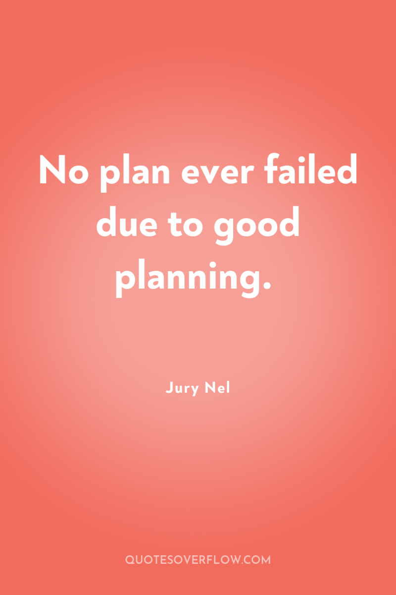 No plan ever failed due to good planning. 