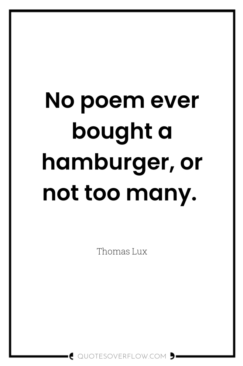 No poem ever bought a hamburger, or not too many. 