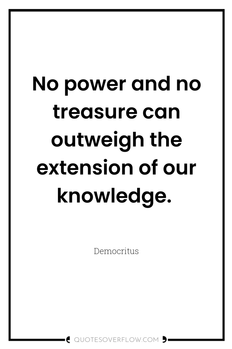 No power and no treasure can outweigh the extension of...