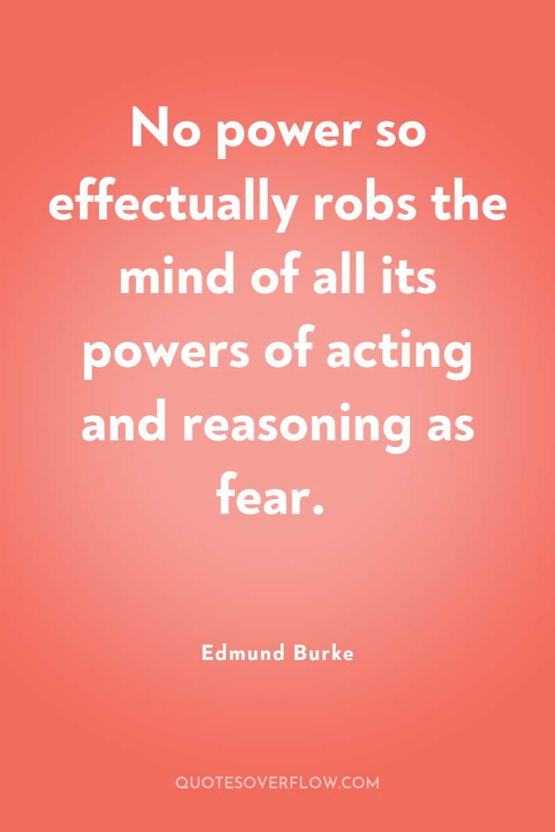 No power so effectually robs the mind of all its...