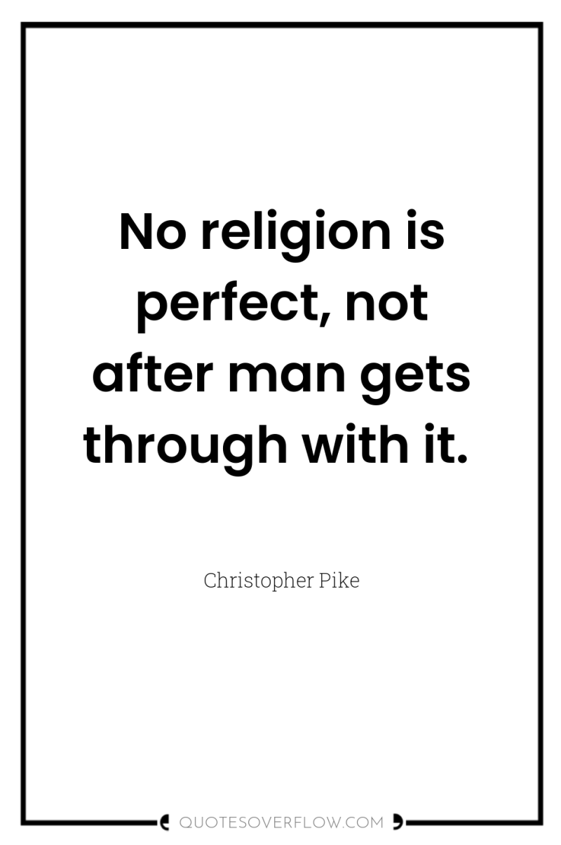 No religion is perfect, not after man gets through with...