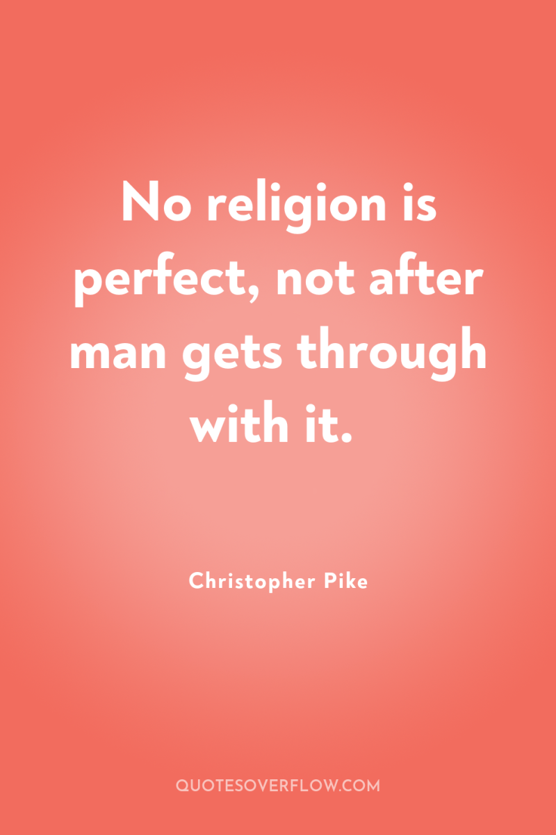 No religion is perfect, not after man gets through with...