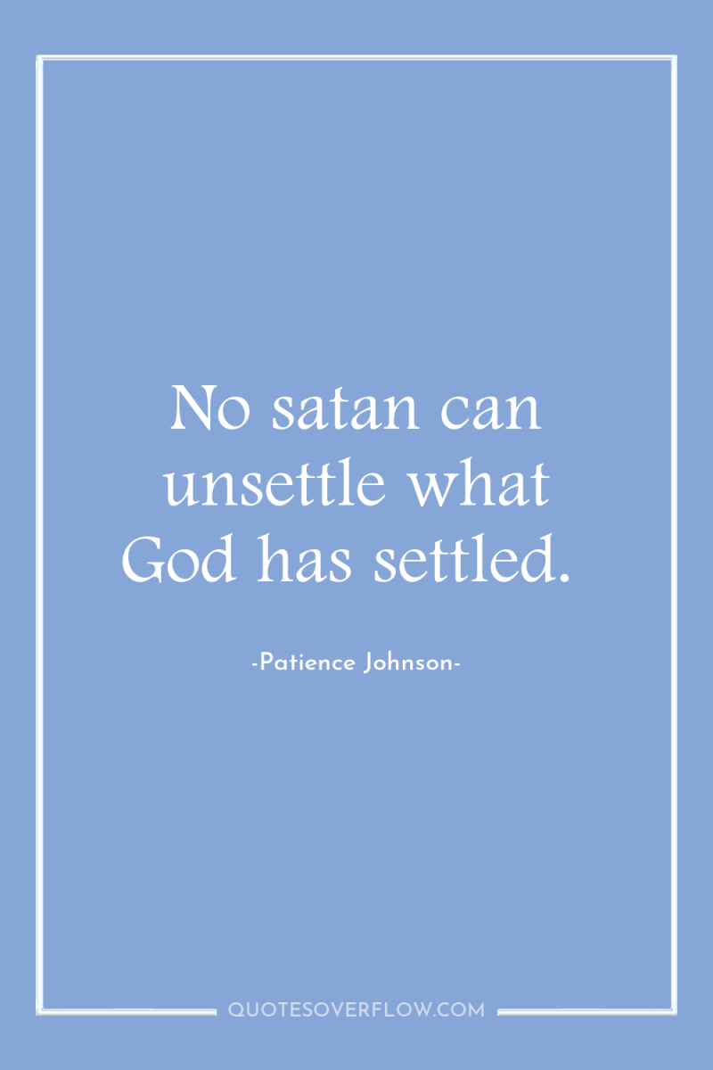 No satan can unsettle what God has settled. 