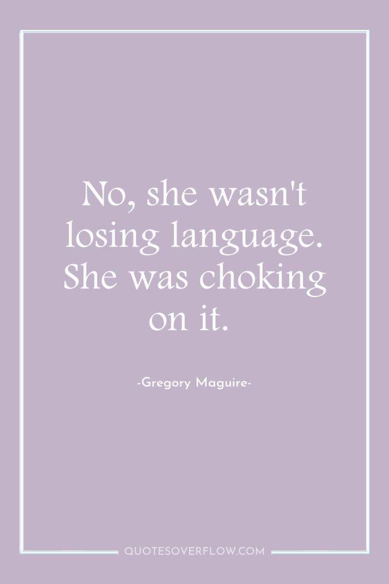 No, she wasn't losing language. She was choking on it. 