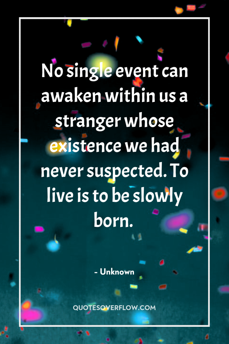 No single event can awaken within us a stranger whose...