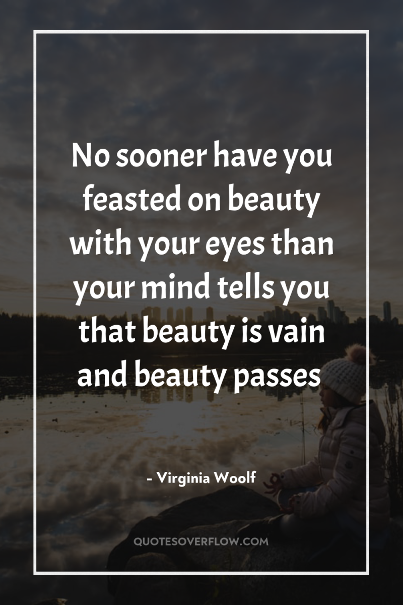 No sooner have you feasted on beauty with your eyes...