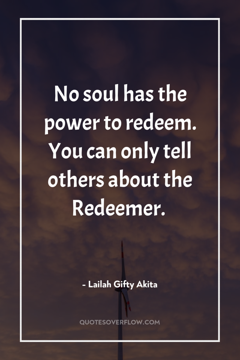 No soul has the power to redeem. You can only...