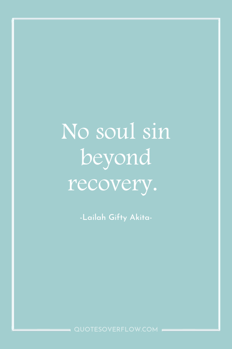 No soul sin beyond recovery. 