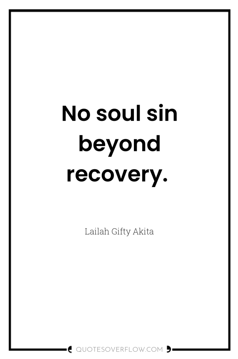 No soul sin beyond recovery. 
