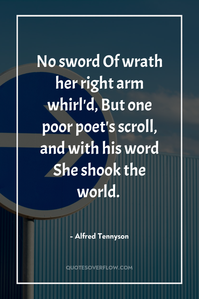 No sword Of wrath her right arm whirl'd, But one...