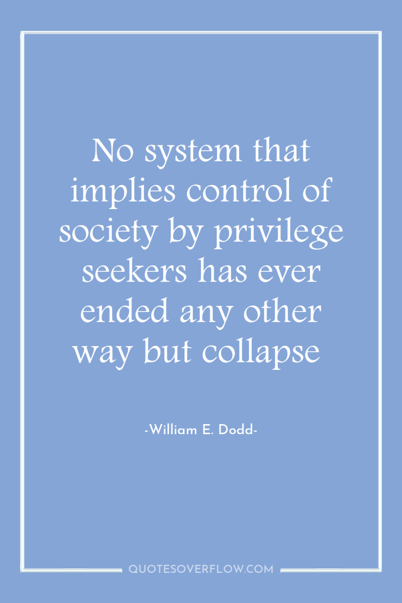 No system that implies control of society by privilege seekers...