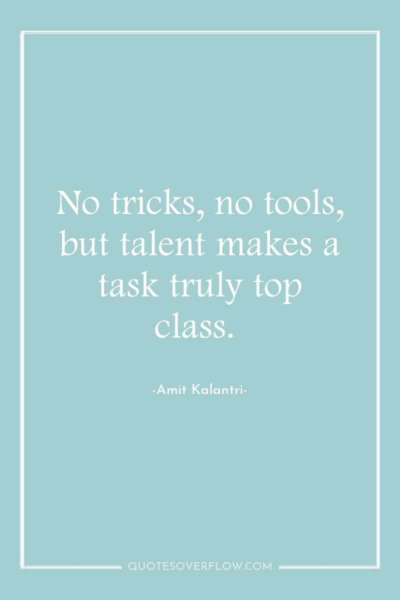 No tricks, no tools, but talent makes a task truly...